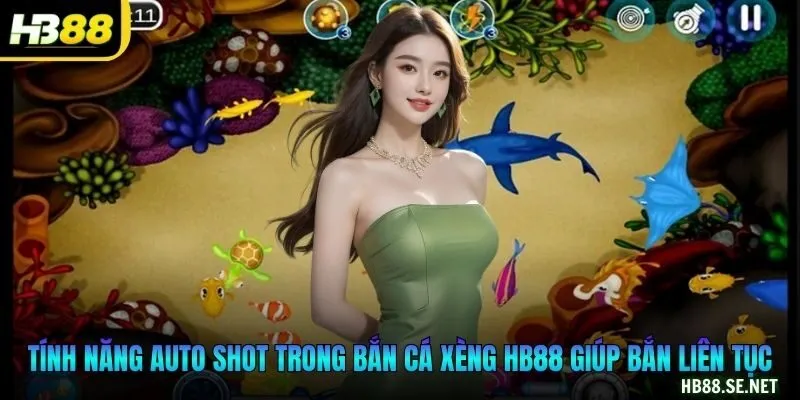 Tính năng Auto Shot trong bắn cá xèng HB88 giúp bắn liên tục