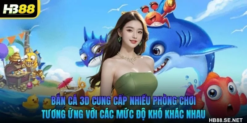 Bắn cá 3D cung cấp nhiều phòng chơi tương ứng với các mức độ khó khác nhau