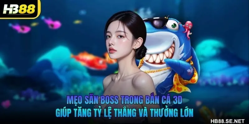 Mẹo săn boss trong bắn cá 3D giúp tăng tỷ lệ thắng và thưởng lớn