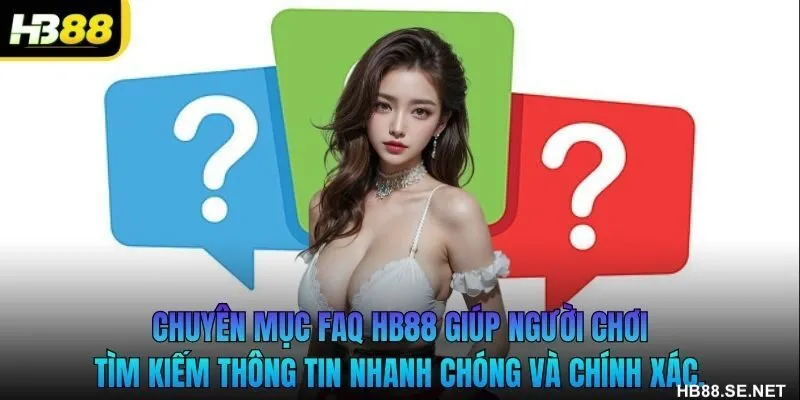 Chuyên mục FAQ HB88 giúp người chơi tìm kiếm thông tin nhanh chóng và chính xác.