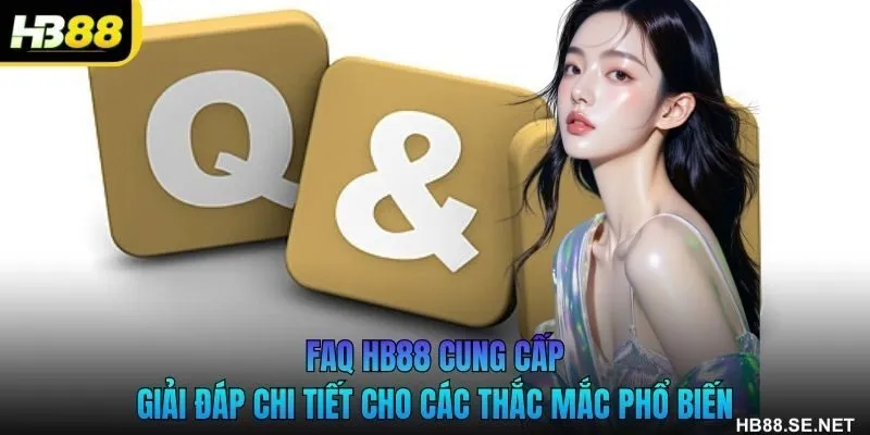Câu hỏi thường gặp HB88 cung cấp giải đáp chi tiết cho các thắc mắc