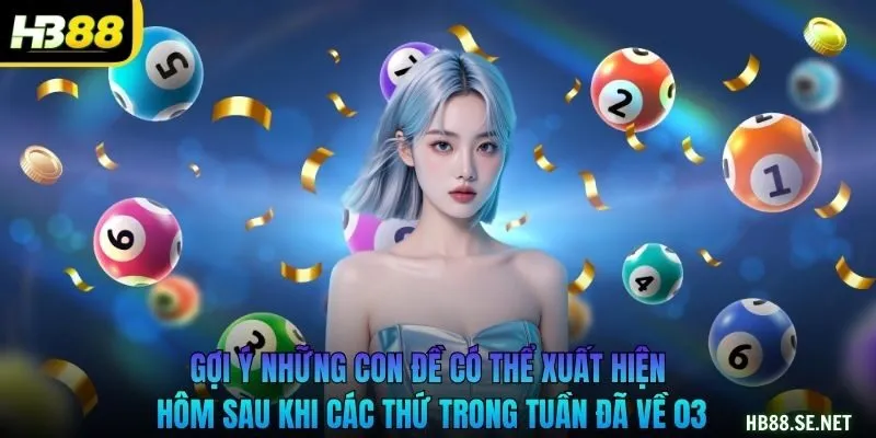 Gợi ý những con đề có thể xuất hiện hôm sau khi các thứ trong tuần đã về 03